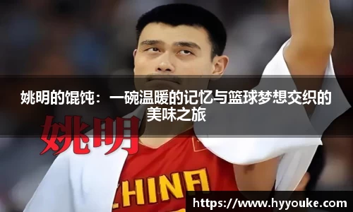 姚明的馄饨：一碗温暖的记忆与篮球梦想交织的美味之旅
