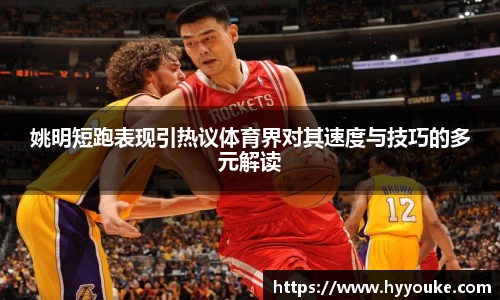 姚明短跑表现引热议体育界对其速度与技巧的多元解读
