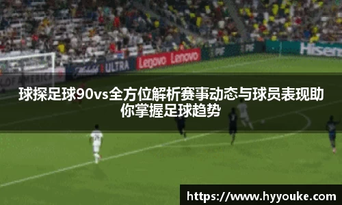 球探足球90vs全方位解析赛事动态与球员表现助你掌握足球趋势
