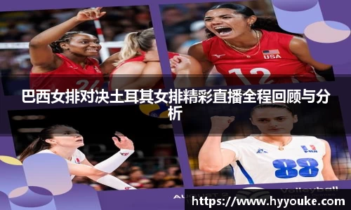 巴西女排对决土耳其女排精彩直播全程回顾与分析